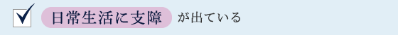 日常生活に支障が出ている